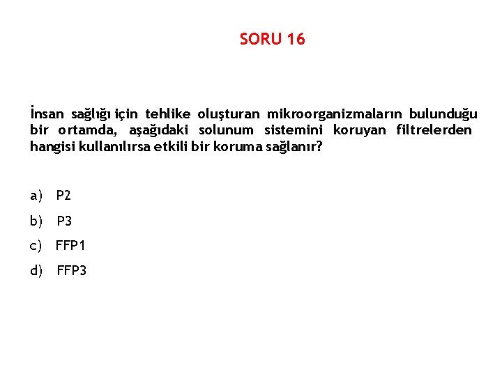 SORU 16 İnsan sağlığı için tehlike oluşturan mikroorganizmaların bulunduğu bir ortamda, aşağıdaki solunum sistemini