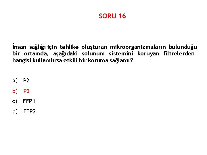 SORU 16 İnsan sağlığı için tehlike oluşturan mikroorganizmaların bulunduğu bir ortamda, aşağıdaki solunum sistemini
