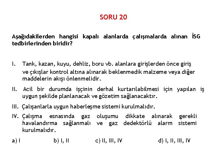 SORU 20 Aşağıdakilerden hangisi kapalı alanlarda çalışmalarda alınan İSG tedbirlerinden biridir? I. Tank, kazan,