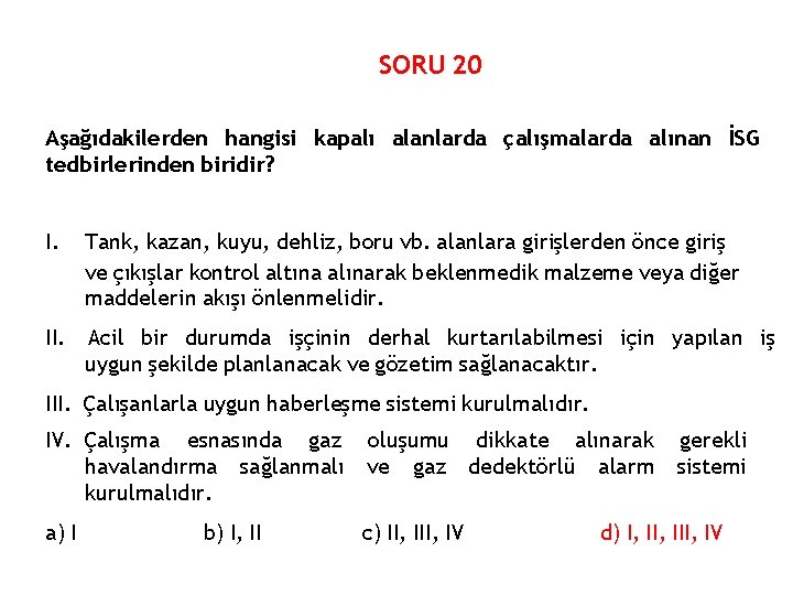 SORU 20 Aşağıdakilerden hangisi kapalı alanlarda çalışmalarda alınan İSG tedbirlerinden biridir? I. Tank, kazan,