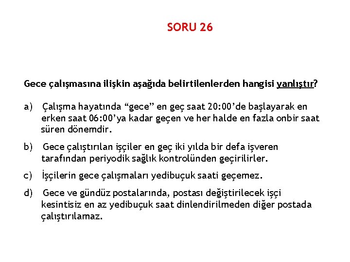 SORU 26 Gece çalışmasına ilişkin aşağıda belirtilenlerden hangisi yanlıştır? a) Çalışma hayatında “gece” en