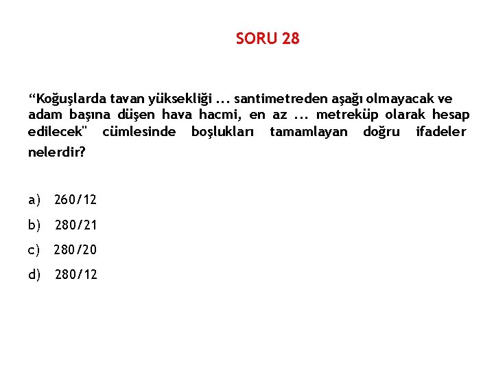 SORU 28 “Koğuşlarda tavan yüksekliği. . . santimetreden aşağı olmayacak ve adam başına düşen