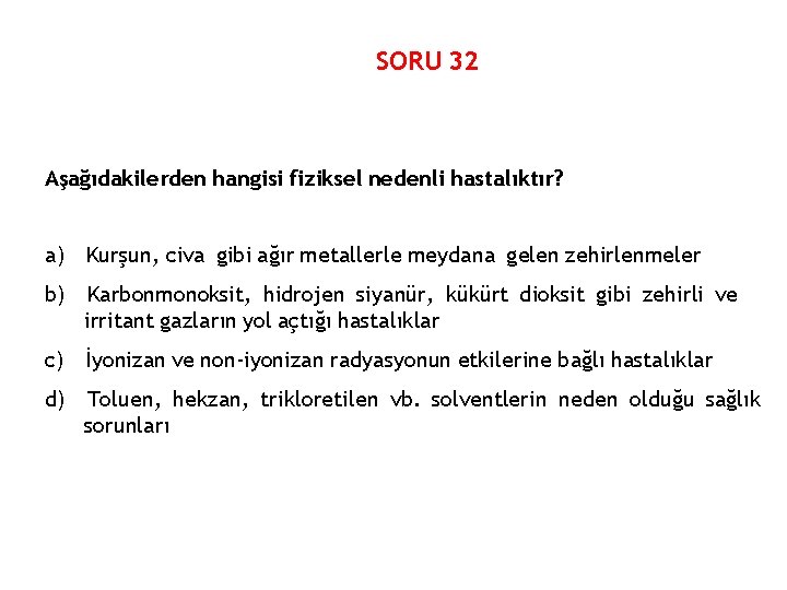 SORU 32 Aşağıdakilerden hangisi fiziksel nedenli hastalıktır? a) Kurşun, civa gibi ağır metallerle meydana