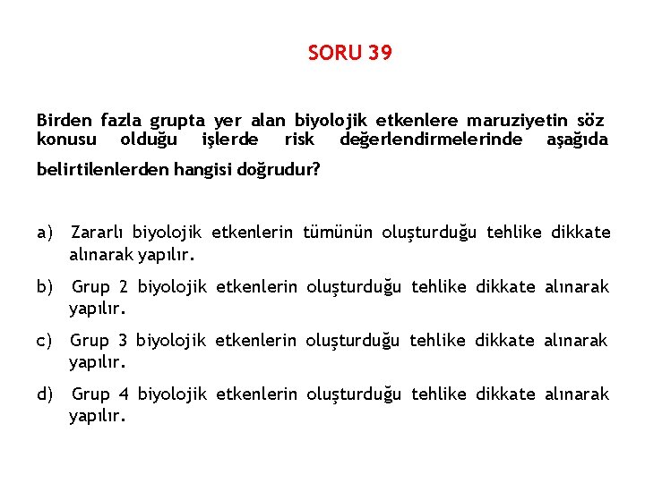 SORU 39 Birden fazla grupta yer alan biyolojik etkenlere maruziyetin söz konusu olduğu işlerde