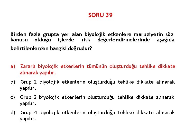 SORU 39 Birden fazla grupta yer alan biyolojik etkenlere maruziyetin söz konusu olduğu işlerde