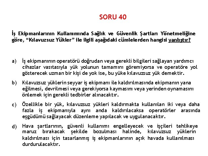 SORU 40 İş Ekipmanlarının Kullanımında Sağlık ve Güvenlik Şartları Yönetmeliğine göre, “Kılavuzsuz Yükler” ile