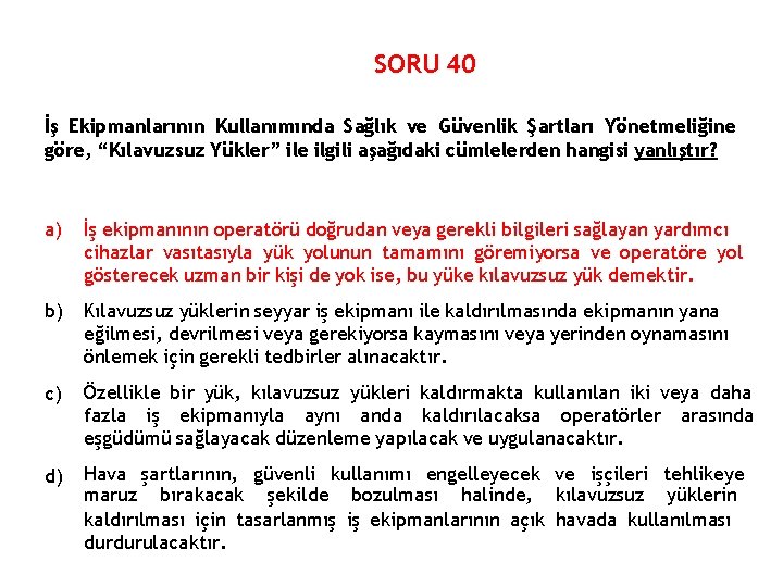 SORU 40 İş Ekipmanlarının Kullanımında Sağlık ve Güvenlik Şartları Yönetmeliğine göre, “Kılavuzsuz Yükler” ile