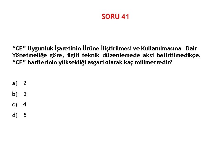 SORU 41 “CE” Uygunluk İşaretinin Ürüne İliştirilmesi ve Kullanılmasına Dair Yönetmeliğe göre, ilgili teknik