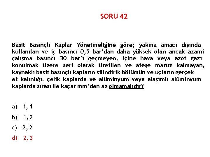 SORU 42 Basit Basınçlı Kaplar Yönetmeliğine göre; yakma amacı dışında kullanılan ve iç basıncı