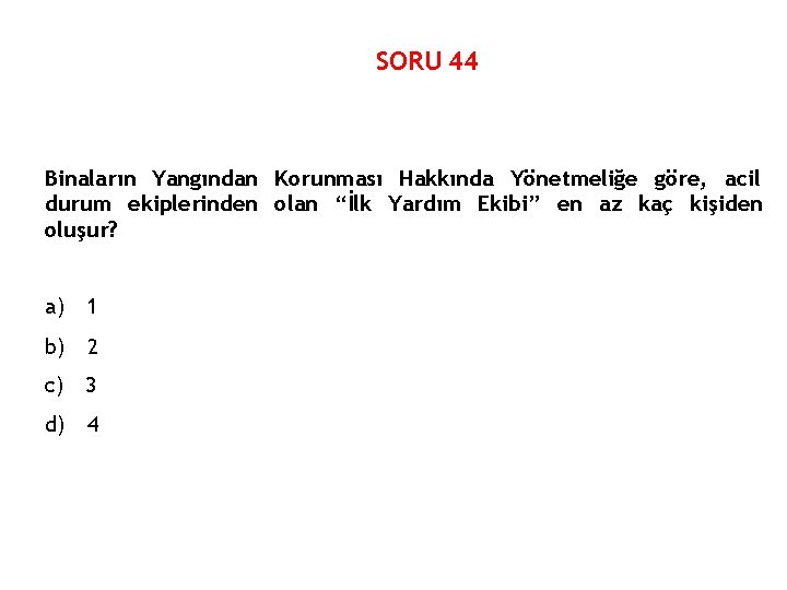 SORU 44 Binaların Yangından Korunması Hakkında Yönetmeliğe göre, acil durum ekiplerinden olan “İlk Yardım