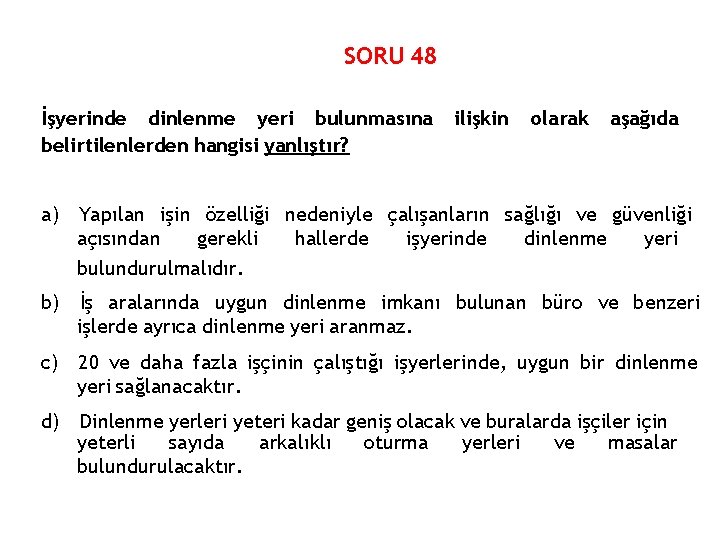 SORU 48 İşyerinde dinlenme yeri bulunmasına belirtilenlerden hangisi yanlıştır? ilişkin olarak aşağıda a) Yapılan