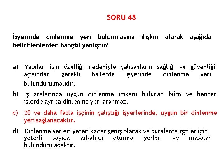 SORU 48 İşyerinde dinlenme yeri bulunmasına belirtilenlerden hangisi yanlıştır? ilişkin olarak aşağıda a) Yapılan