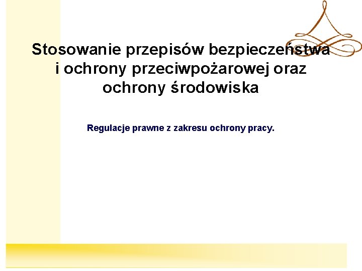 Stosowanie przepisów bezpieczeństwa i ochrony przeciwpożarowej oraz ochrony środowiska Regulacje prawne z zakresu ochrony