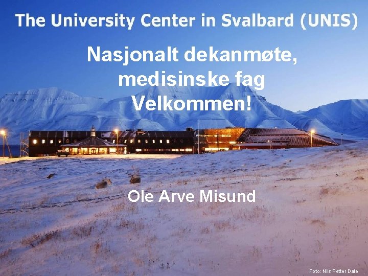 Nasjonalt dekanmøte, medisinske fag Velkommen! Ole Arve Misund 1 Foto: Nils Petter Dale Nasjonalt dekanmøte, medisinske fag Velkommen! Ole Arve Misund 1 Foto: Nils Petter Dale