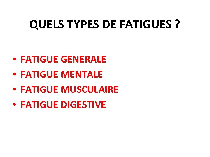 QUELS TYPES DE FATIGUES ? • • FATIGUE GENERALE FATIGUE MENTALE FATIGUE MUSCULAIRE FATIGUE