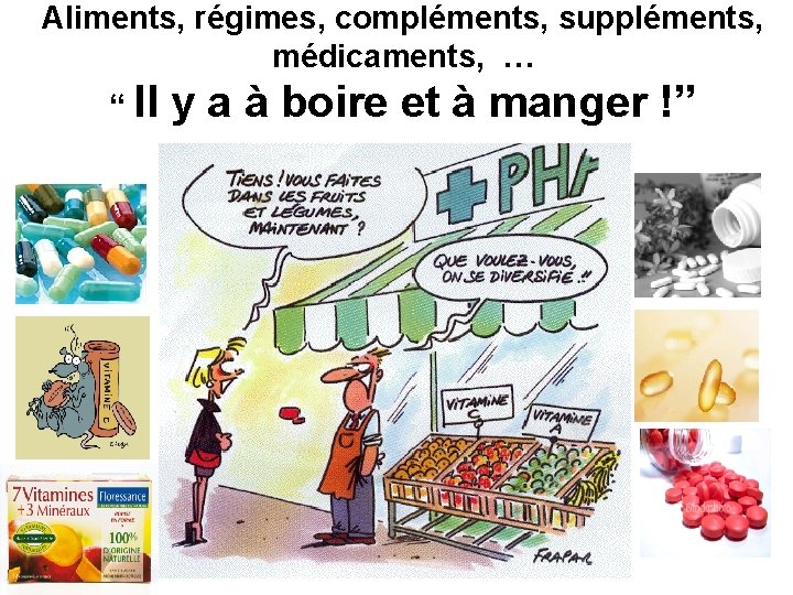 Aliments, régimes, compléments, suppléments, médicaments, … “ Il y a à boire et à