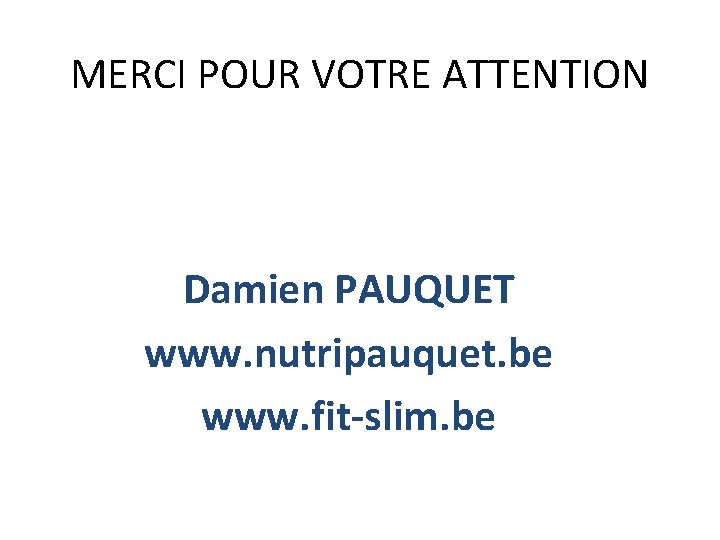 MERCI POUR VOTRE ATTENTION Damien PAUQUET www. nutripauquet. be www. fit-slim. be 
