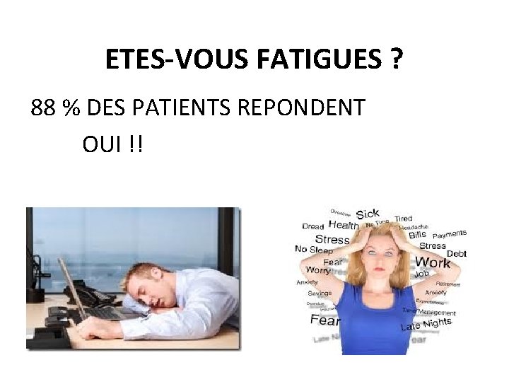 ETES-VOUS FATIGUES ? 88 % DES PATIENTS REPONDENT OUI !! 