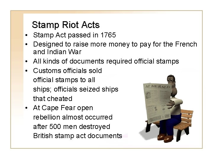 Stamp Riot Acts • Stamp Act passed in 1765 • Designed to raise more
