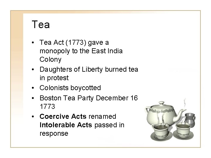 Tea • Tea Act (1773) gave a monopoly to the East India Colony •