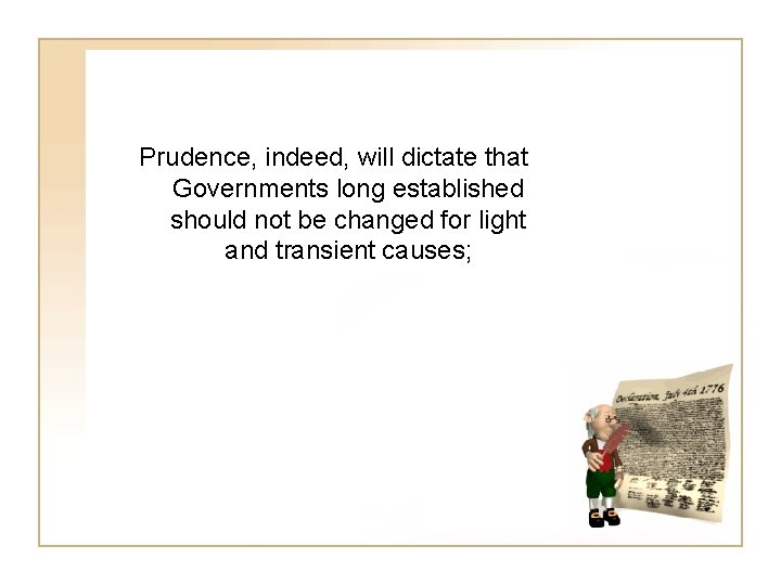 Prudence, indeed, will dictate that Governments long established should not be changed for light