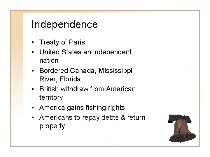 Independence • Treaty of Paris • United States an independent nation • Bordered Canada,