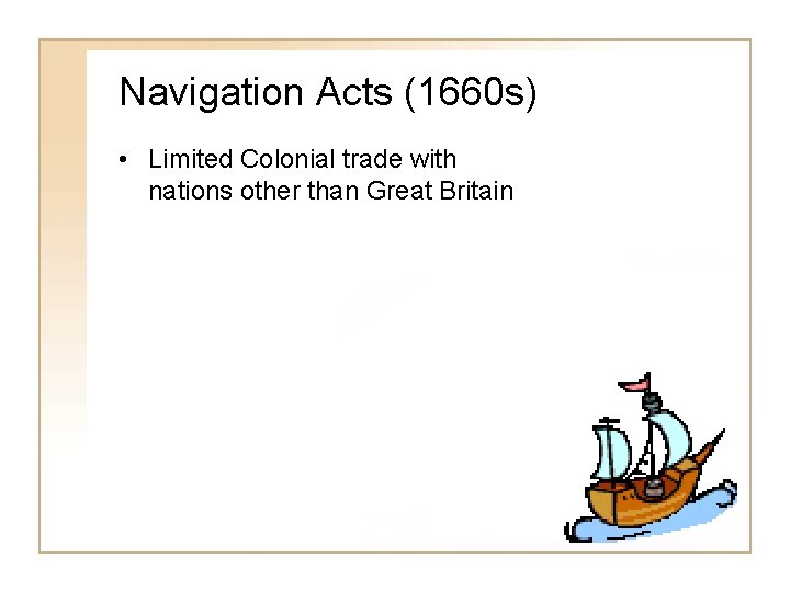 Navigation Acts (1660 s) • Limited Colonial trade with nations other than Great Britain