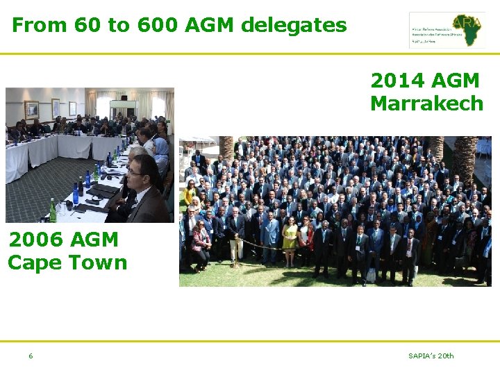 From 60 to 600 AGM delegates 2014 AGM Marrakech 2006 AGM Cape Town 6
