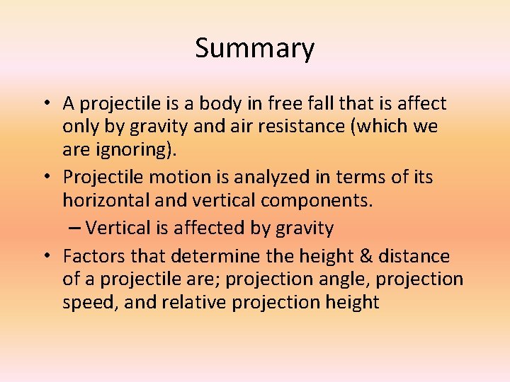 Summary • A projectile is a body in free fall that is affect only