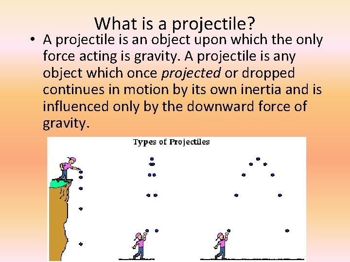 What is a projectile? • A projectile is an object upon which the only