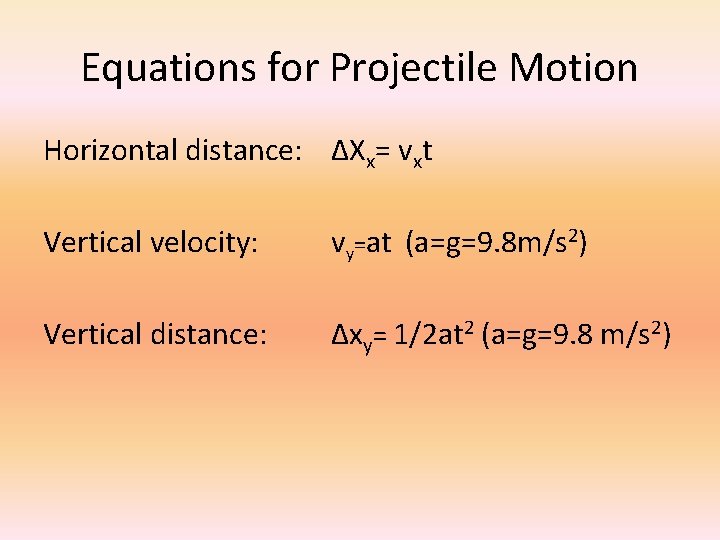 Equations for Projectile Motion Horizontal distance: ∆Xx= vxt Vertical velocity: vy=at (a=g=9. 8 m/s