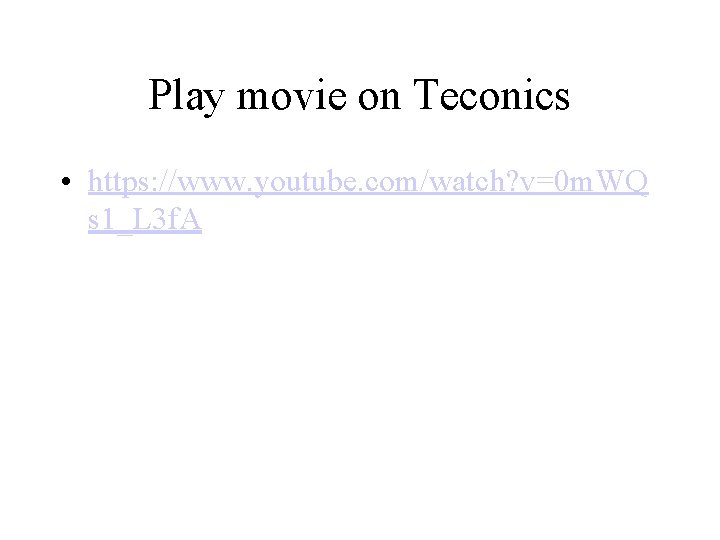 Play movie on Teconics • https: //www. youtube. com/watch? v=0 m. WQ s 1_L