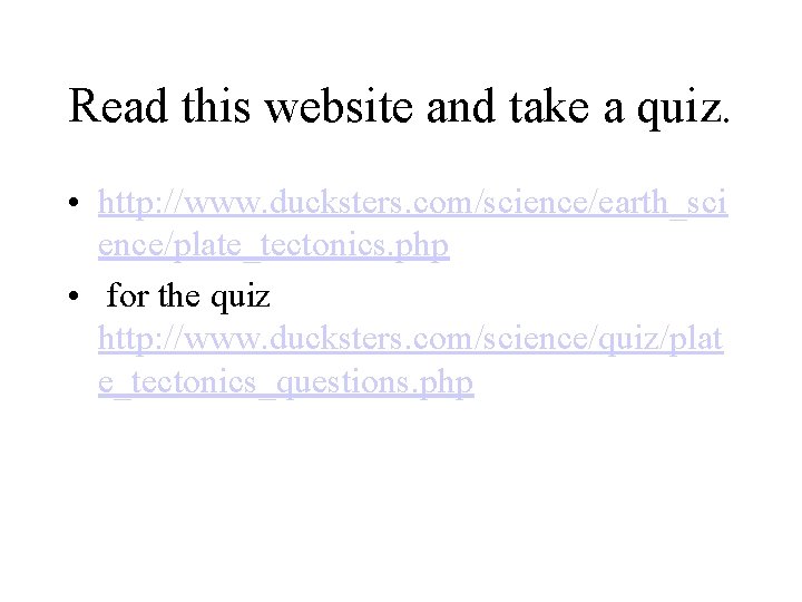 Read this website and take a quiz. • http: //www. ducksters. com/science/earth_sci ence/plate_tectonics. php