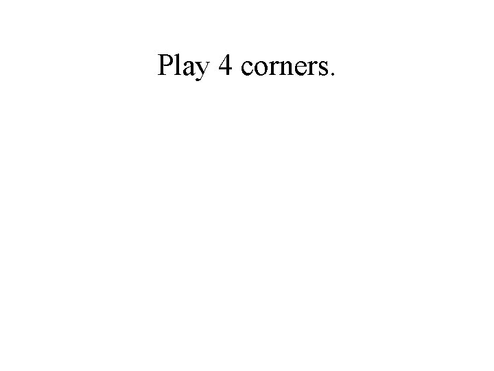 Play 4 corners. 
