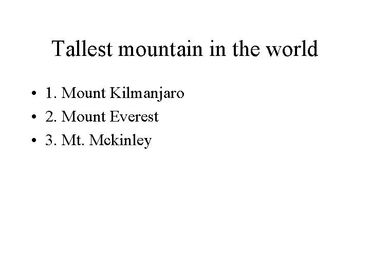 Tallest mountain in the world • 1. Mount Kilmanjaro • 2. Mount Everest •
