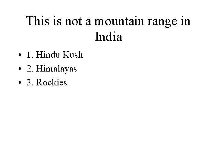 This is not a mountain range in India • 1. Hindu Kush • 2.