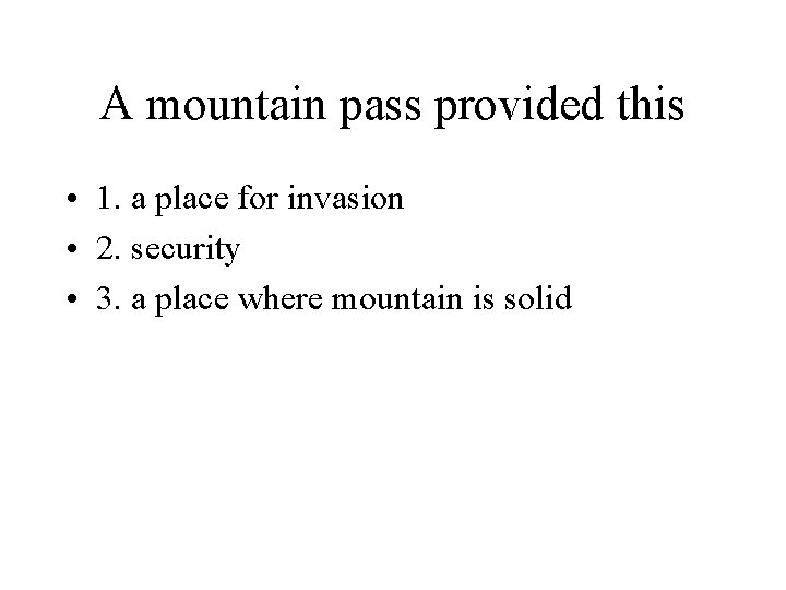 A mountain pass provided this • 1. a place for invasion • 2. security