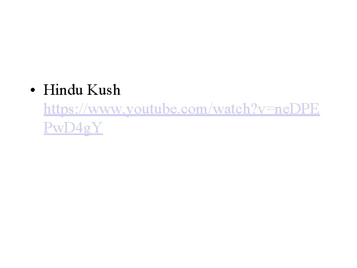  • Hindu Kush https: //www. youtube. com/watch? v=ne. DPE Pw. D 4 g.