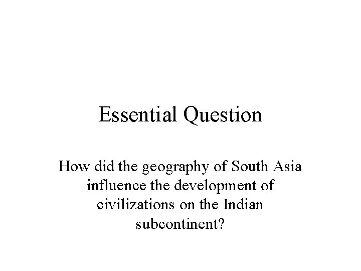 Essential Question How did the geography of South Asia influence the development of civilizations