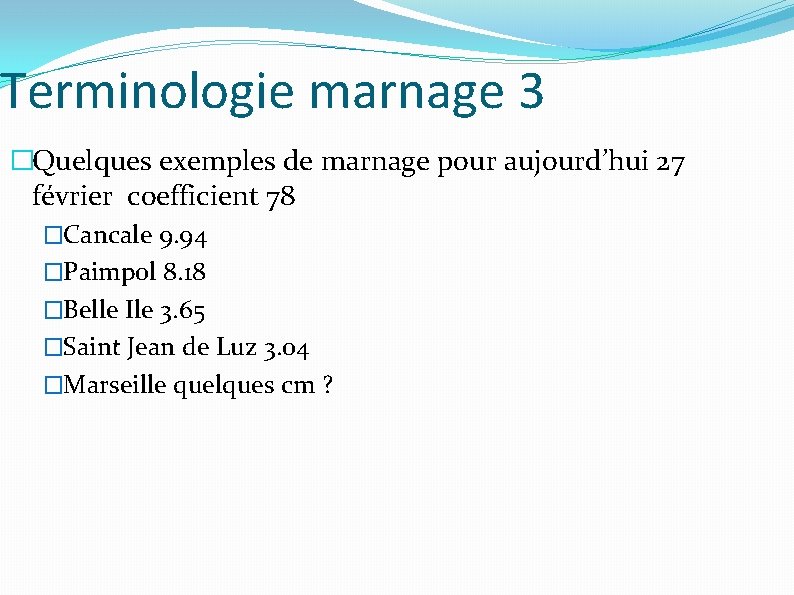 Terminologie marnage 3 �Quelques exemples de marnage pour aujourd’hui 27 février coefficient 78 �Cancale