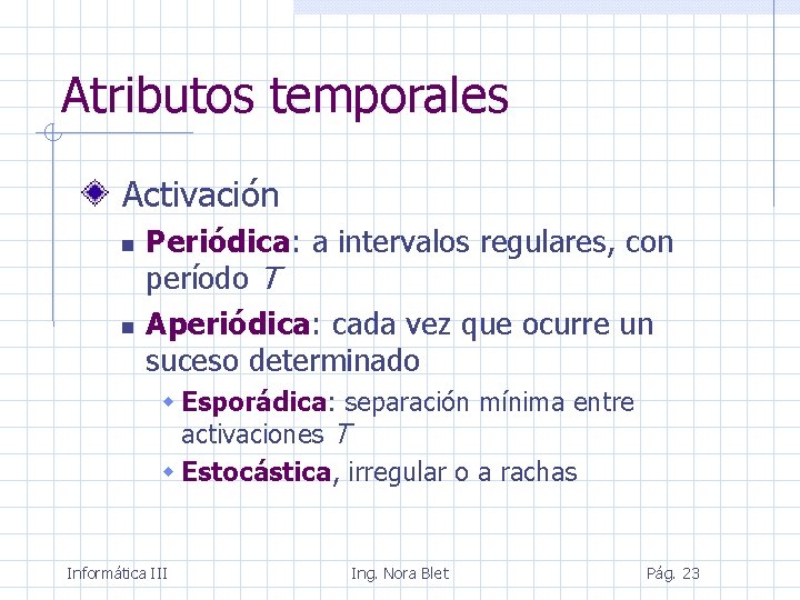 Atributos temporales Activación Periódica: a intervalos regulares, con período T Aperiódica: cada vez que