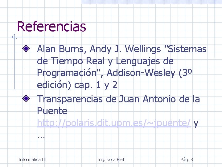 Referencias Alan Burns, Andy J. Wellings "Sistemas de Tiempo Real y Lenguajes de Programación",