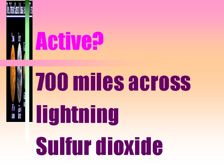 Active? 700 miles across lightning Sulfur dioxide 