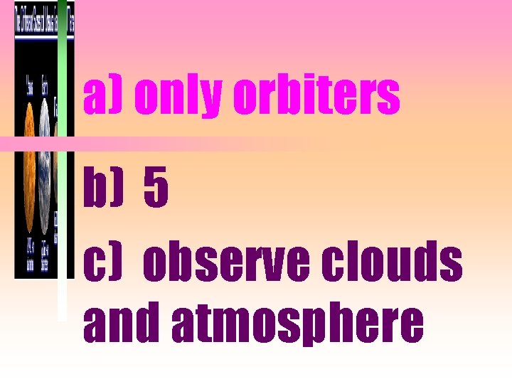 a) only orbiters b) 5 c) observe clouds and atmosphere 