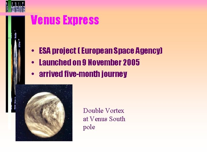 Venus Express • ESA project ( European Space Agency) • Launched on 9 November