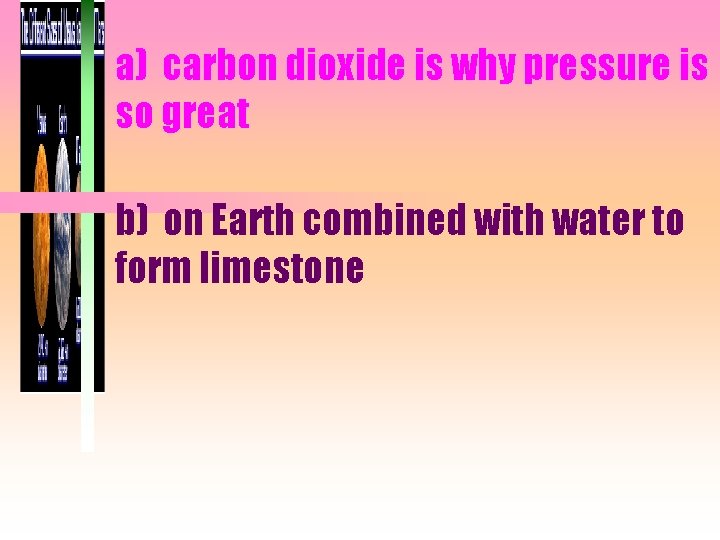 a) carbon dioxide is why pressure is so great b) on Earth combined with