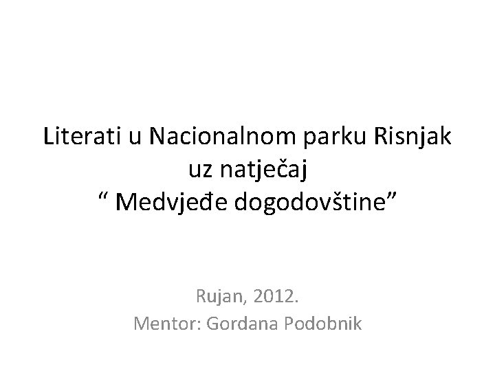 Literati u Nacionalnom parku Risnjak uz natječaj “ Medvjeđe dogodovštine” Rujan, 2012. Mentor: Gordana
