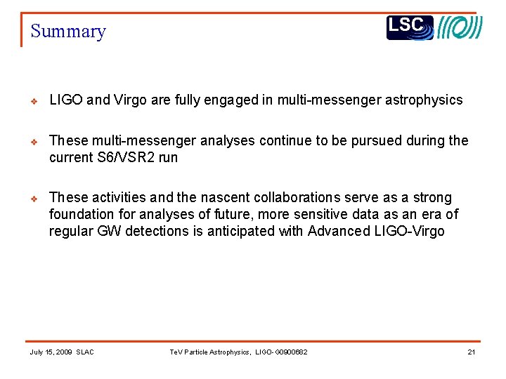 Summary v LIGO and Virgo are fully engaged in multi-messenger astrophysics v These multi-messenger