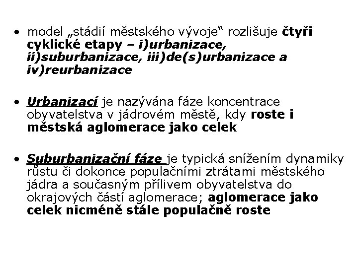  • model „stádií městského vývoje“ rozlišuje čtyři cyklické etapy – i)urbanizace, ii)suburbanizace, iii)de(s)urbanizace