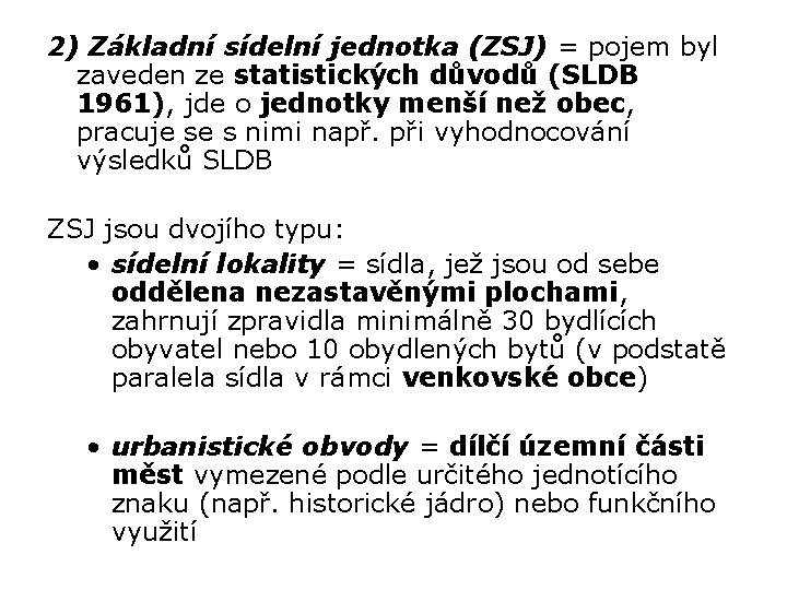 2) Základní sídelní jednotka (ZSJ) = pojem byl zaveden ze statistických důvodů (SLDB 1961),
